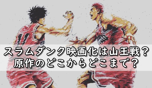 スラムダンク映画化は何巻 原作のどこからどこまで 山王戦は 令和の知恵袋