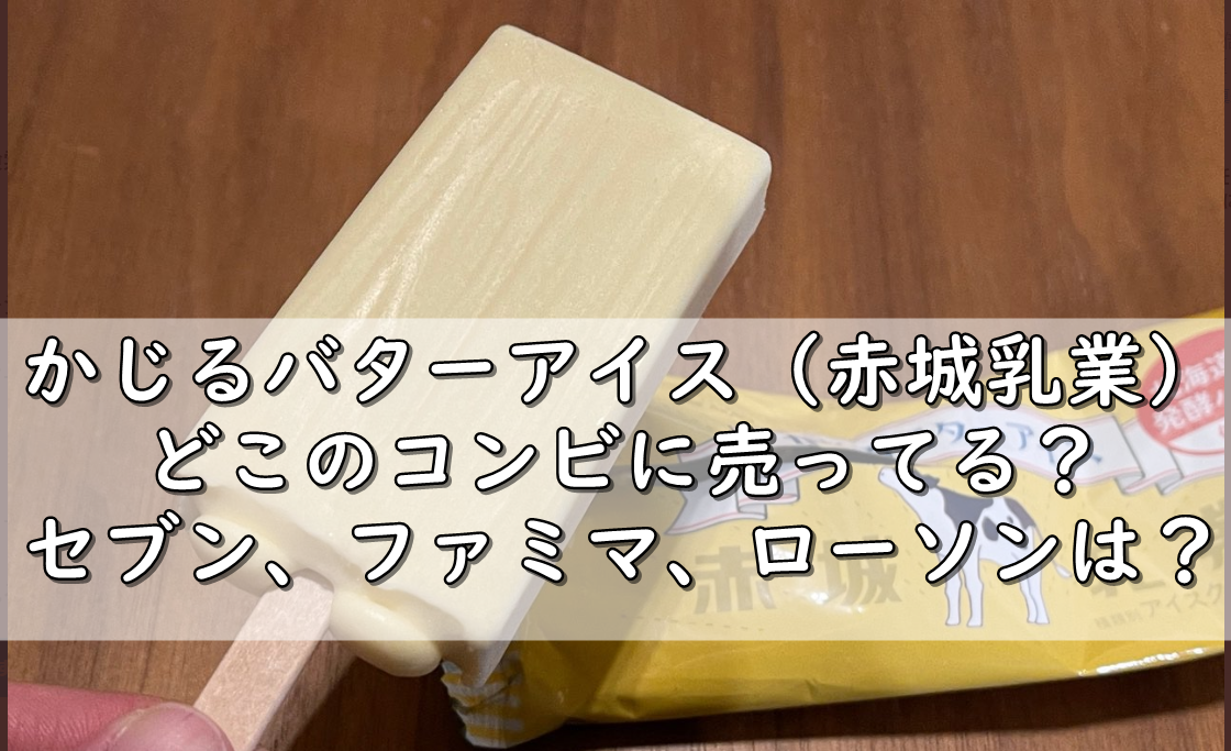 コンビニ アイス かじる バター かじるバターアイスはどこで買える？コンビニ/スーパーは売ってる？売り切れ？販売店まとめ